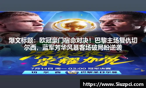 爆文标题：欧冠豪门宿命对决！巴黎主场复仇切尔西，蓝军芳华风暴客场破局盼逆袭