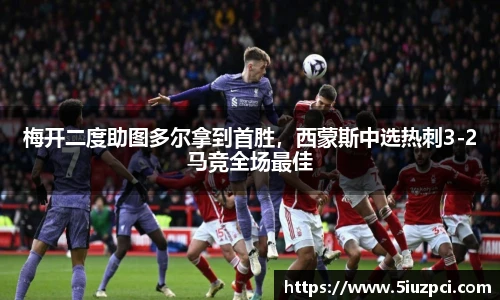 梅开二度助图多尔拿到首胜，西蒙斯中选热刺3-2马竞全场最佳
