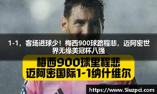 1-1，客场进球少！梅西900球路程悲，迈阿密世界无缘美冠杯八强